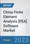 China Finite Element Analysis [FEA] Software Market: Prospects, Trends Analysis, Market Size and Forecasts up to 2030 - Product Thumbnail Image